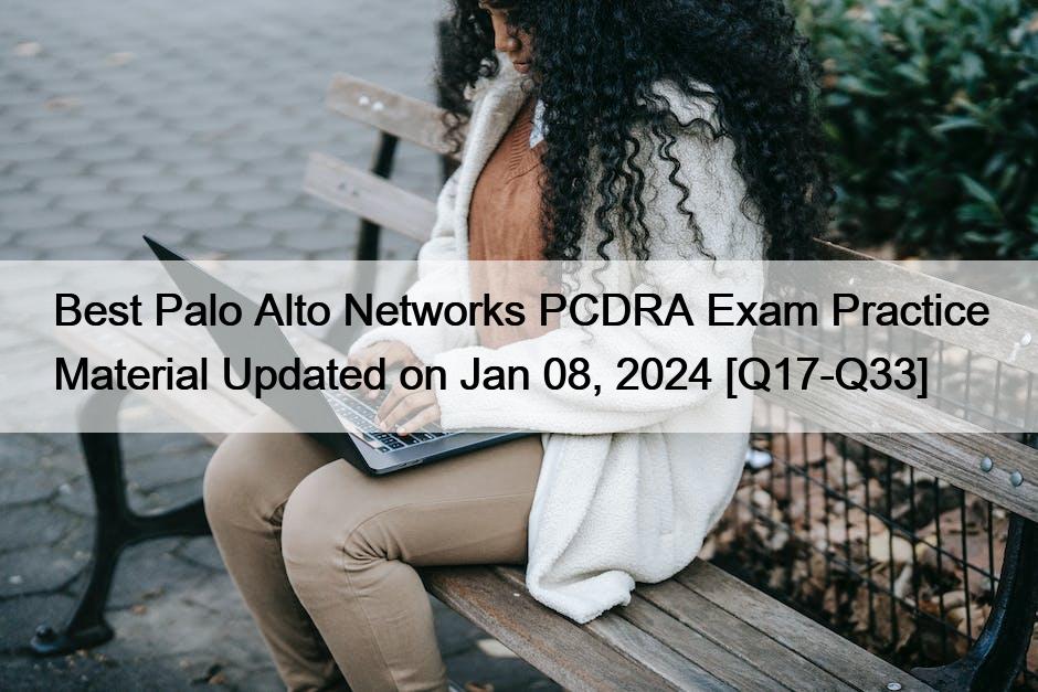 Best Palo Alto Networks PCDRA Exam Practice Material Updated on Jan 08, 2024 [Q17-Q33]