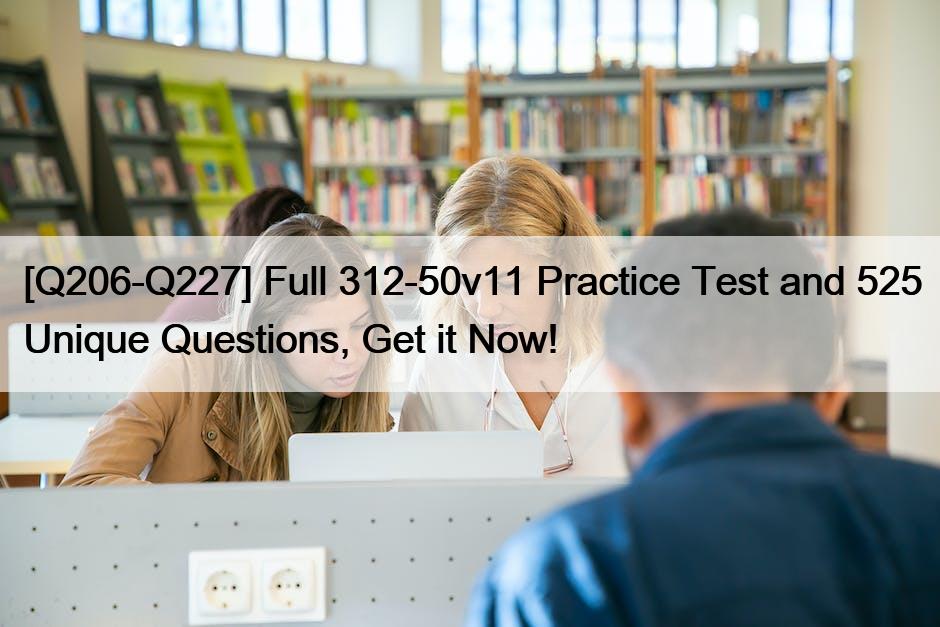 [Q206-Q227] Full 312-50v11 Practice Test and 525 Unique Questions, Get it Now!