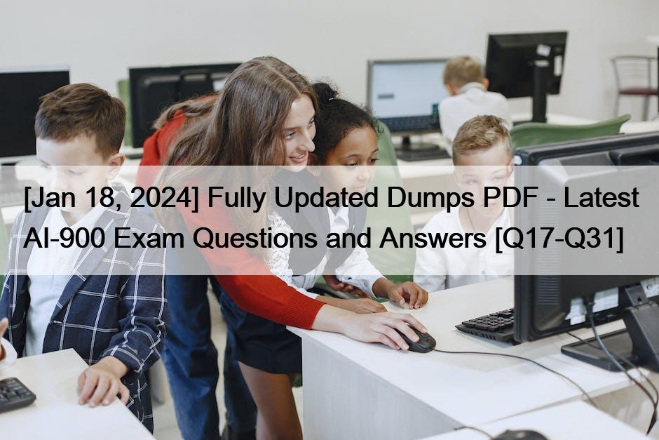 [Jan 18, 2024] Fully Updated Dumps PDF – Latest AI-900 Exam Questions and Answers [Q17-Q31]