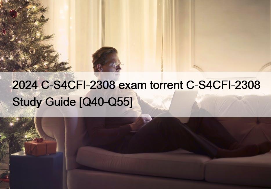 2024 C-S4CFI-2308 exam torrent C-S4CFI-2308 Study Guide [Q40-Q55]