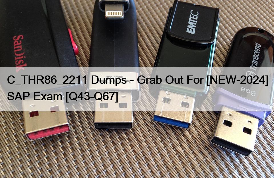 C_THR86_2211 Dumps – Grab Out For [NEW-2024] SAP Exam [Q43-Q67]