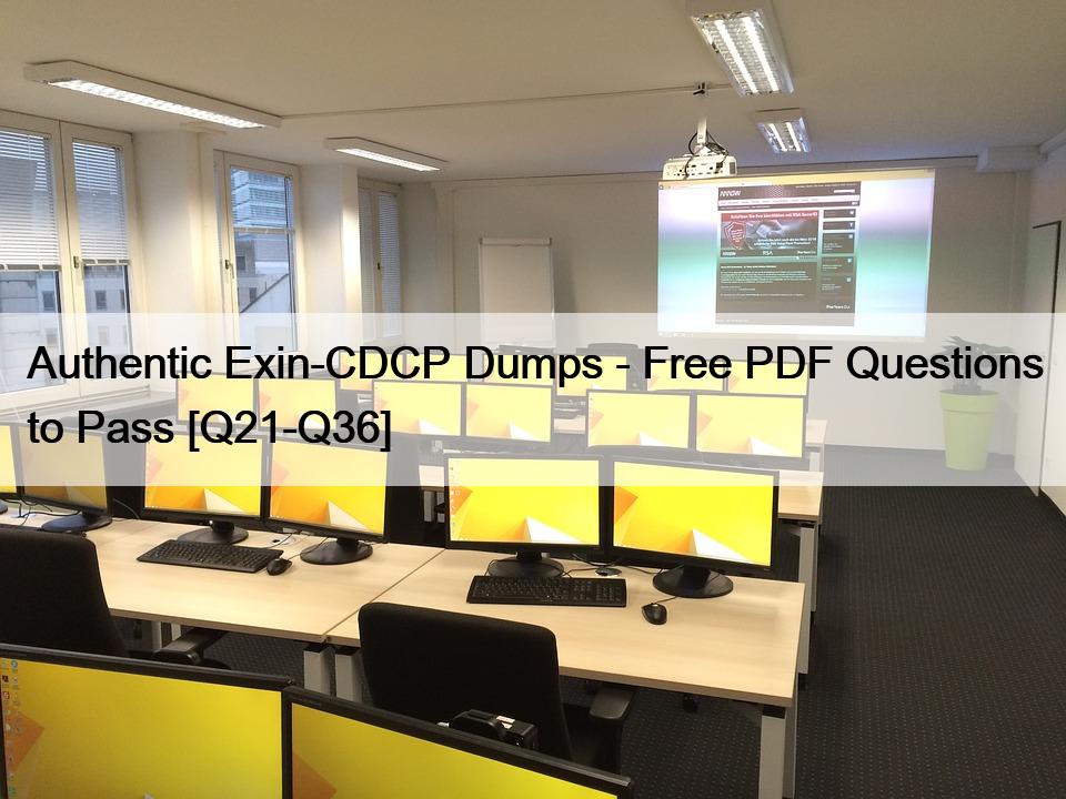 Authentic Exin-CDCP Dumps – Free PDF Questions to Pass [Q21-Q36]