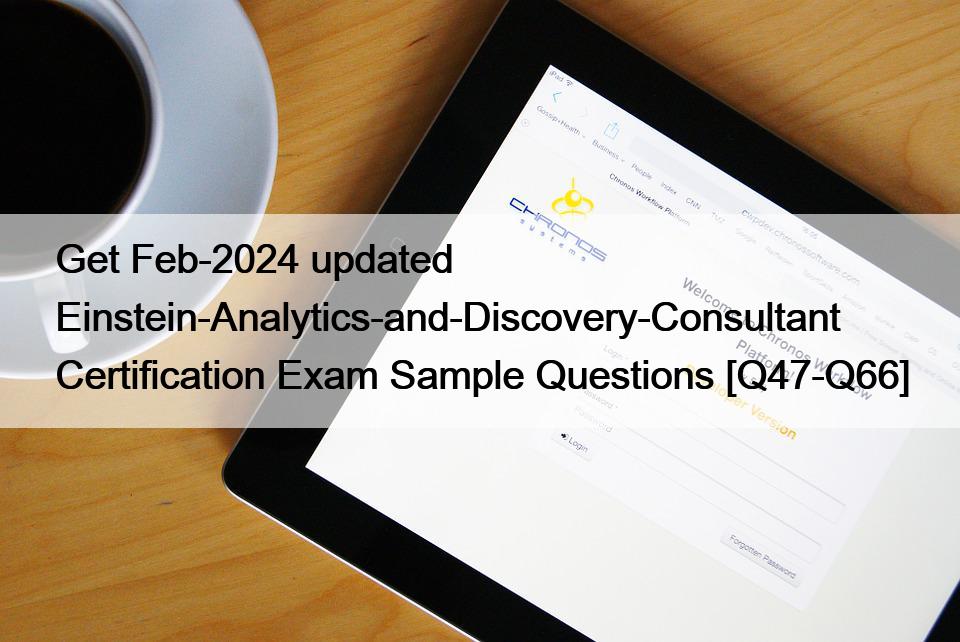 Get Feb-2024 updated Einstein-Analytics-and-Discovery-Consultant Certification Exam Sample Questions [Q47-Q66]