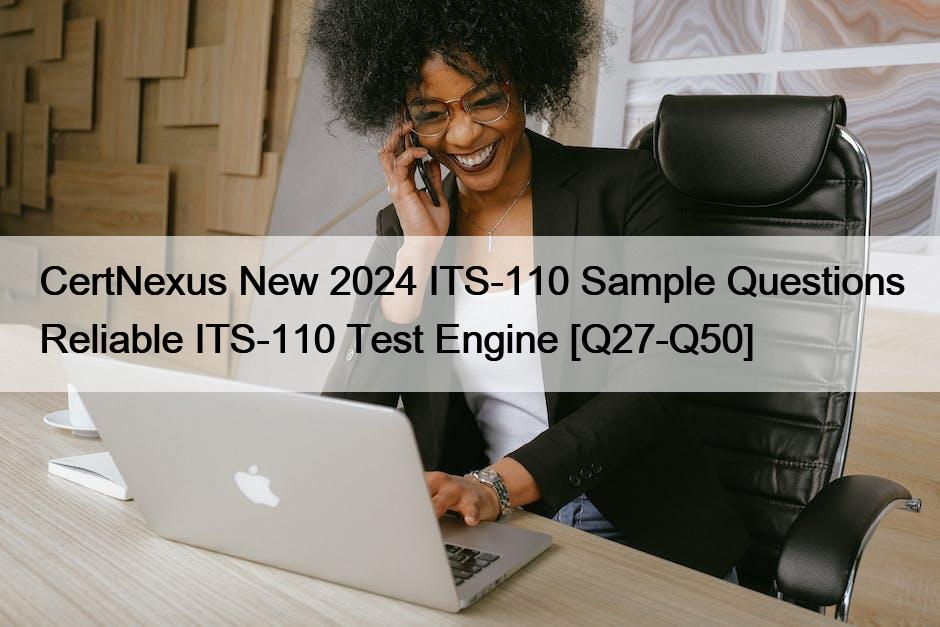 CertNexus New 2024 ITS-110 Sample Questions Reliable ITS-110 Test Engine [Q27-Q50]