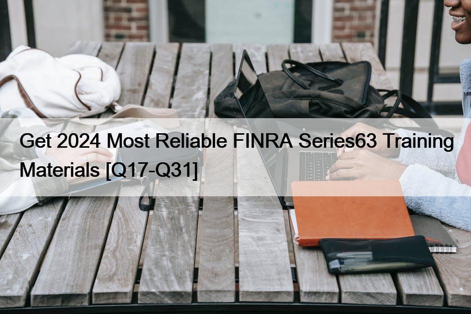 Get 2024 Most Reliable FINRA Series63 Training Materials [Q17-Q31]