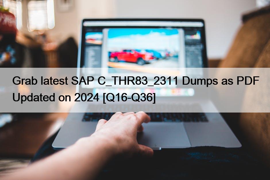 Grab latest SAP C_THR83_2311 Dumps as PDF Updated on 2024 [Q16-Q36]