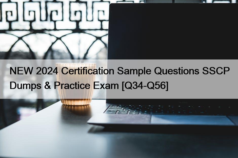 NEW 2024 Certification Sample Questions SSCP Dumps & Practice Exam [Q34-Q56]