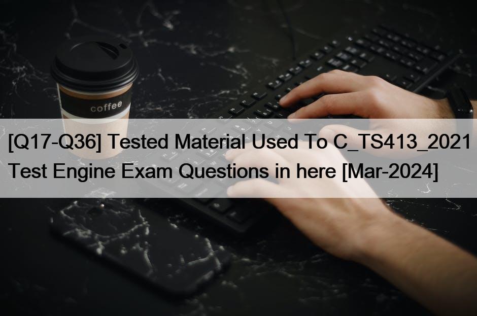 [Q17-Q36] Tested Material Used To C_TS413_2021 Test Engine Exam Questions in here [Mar-2024]