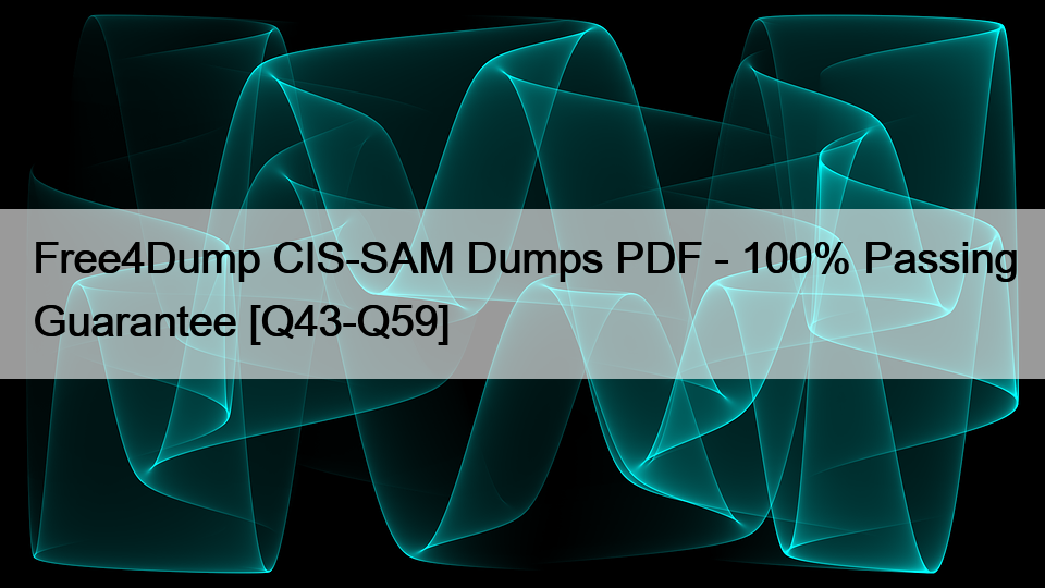 Free4Dump CIS-SAM Dumps PDF – 100% Passing Guarantee [Q43-Q59]