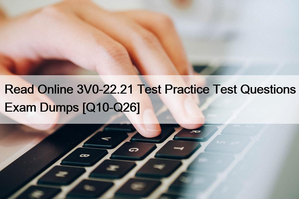 Read Online 3V0-22.21 Test Practice Test Questions Exam Dumps [Q10-Q26]