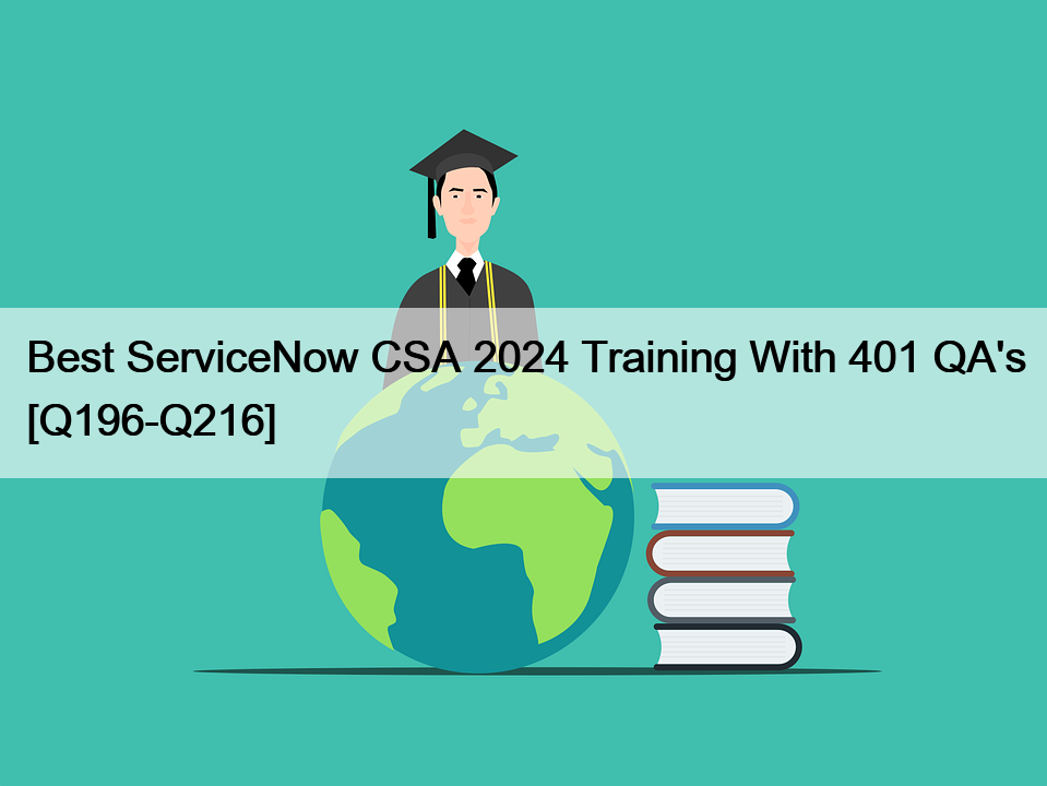 Best ServiceNow CSA 2024 Training With 401 QA’s [Q196-Q216]