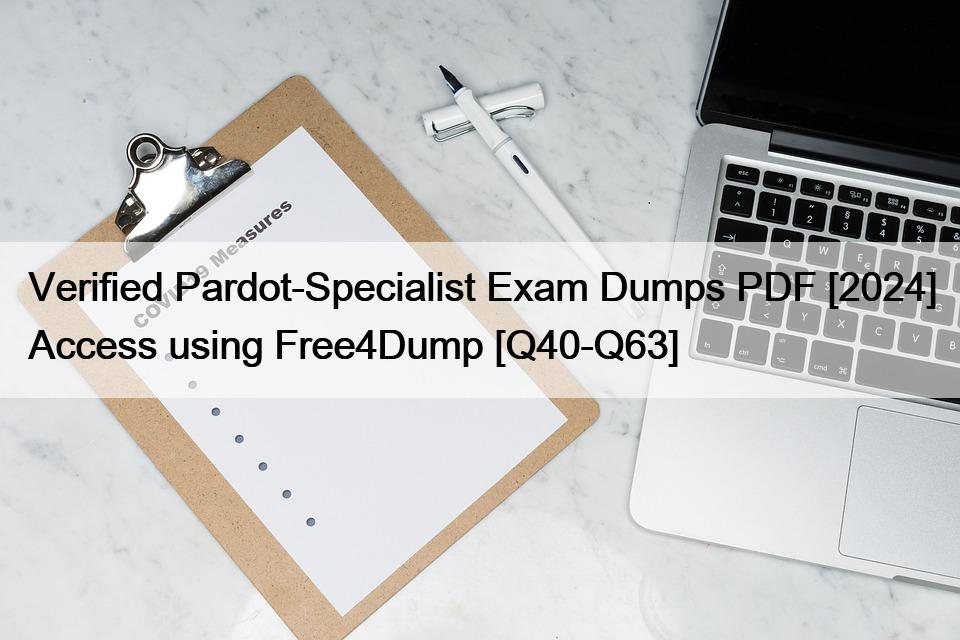 Verified Pardot-Specialist Exam Dumps PDF [2024] Access using Free4Dump [Q40-Q63]