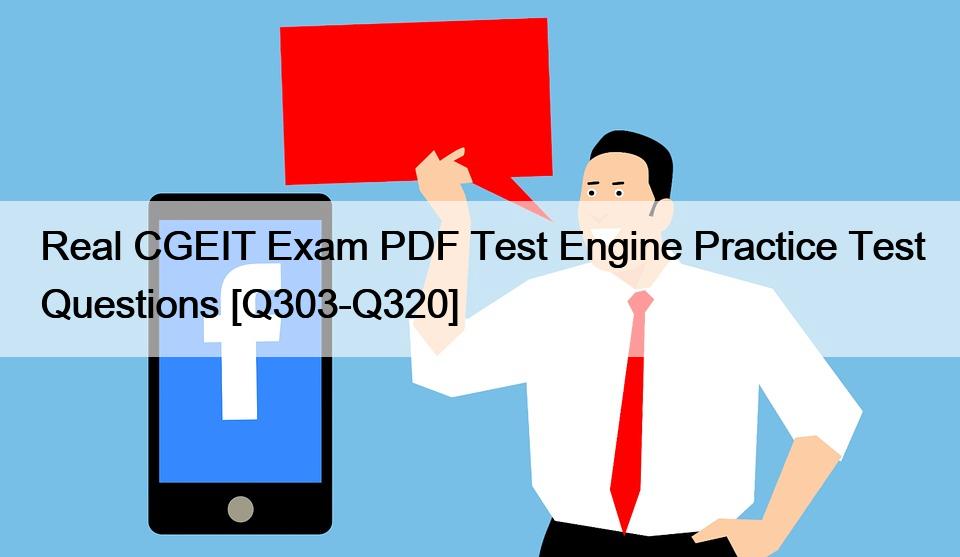 Real CGEIT Exam PDF Test Engine Practice Test Questions [Q303-Q320]