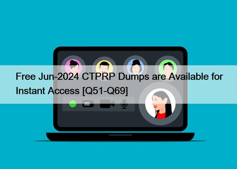 Free Jun-2024 CTPRP Dumps are Available for Instant Access [Q51-Q69]