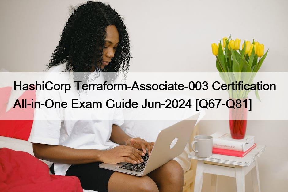 HashiCorp Terraform-Associate-003 Certification All-in-One Exam Guide Jun-2024 [Q67-Q81]