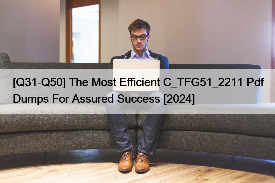 [Q31-Q50] The Most Efficient C_TFG51_2211 Pdf Dumps For Assured Success [2024]