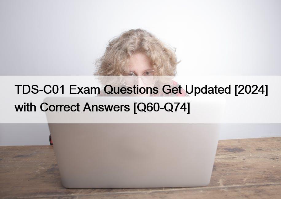 TDS-C01 Exam Questions Get Updated [2024] with Correct Answers [Q60-Q74]
