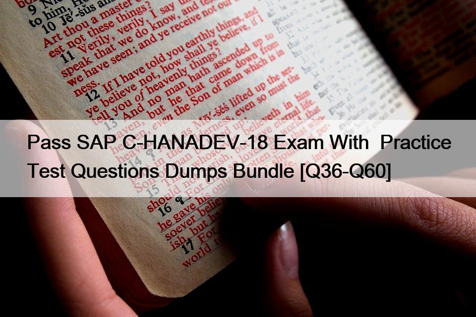 Pass SAP C-HANADEV-18 Exam With  Practice Test Questions Dumps Bundle [Q36-Q60]