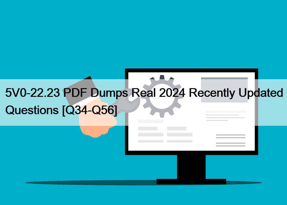 5V0-22.23 PDF Dumps Real 2024 Recently Updated Questions [Q34-Q56]