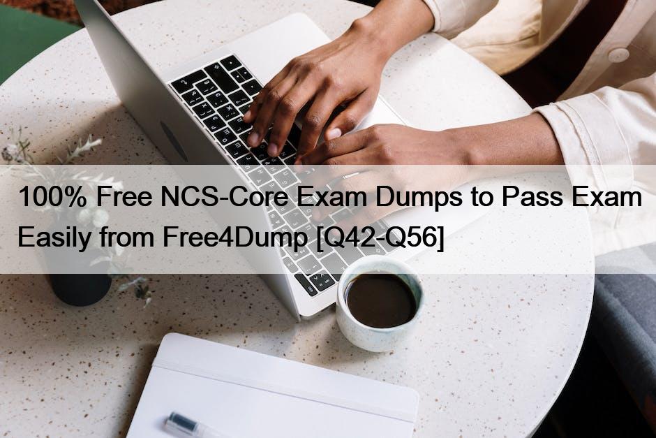 100% Free NCS-Core Exam Dumps to Pass Exam Easily from Free4Dump [Q42-Q56]