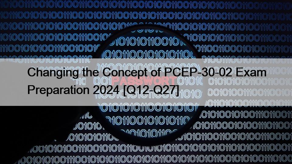 Changing the Concept of PCEP-30-02 Exam Preparation 2024 [Q12-Q27]