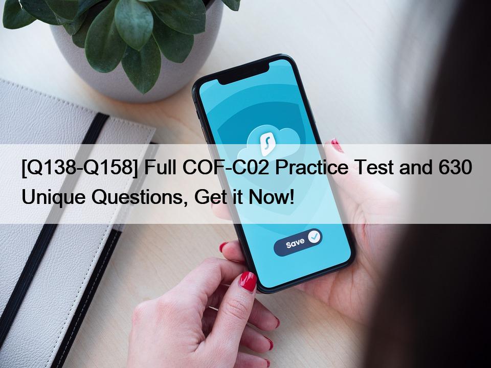 [Q138-Q158] Full COF-C02 Practice Test and 630 Unique Questions, Get it Now!