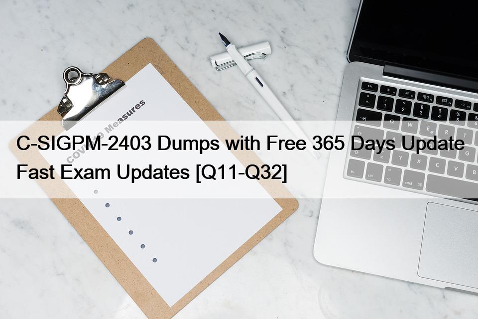 C-SIGPM-2403 Dumps with Free 365 Days Update Fast Exam Updates [Q11-Q32]