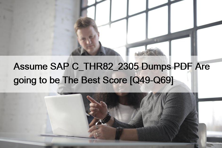 Assume SAP C_THR82_2305 Dumps PDF Are going to be The Best Score [Q49-Q69]