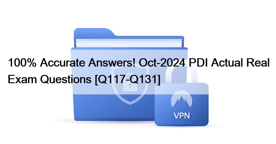100% Accurate Answers! Oct-2024 PDI Actual Real Exam Questions [Q117-Q131]