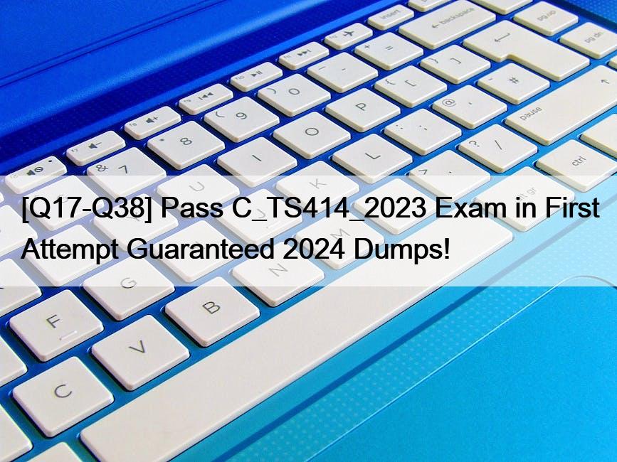 [Q17-Q38] Pass C_TS414_2023 Exam in First Attempt Guaranteed 2024 Dumps!