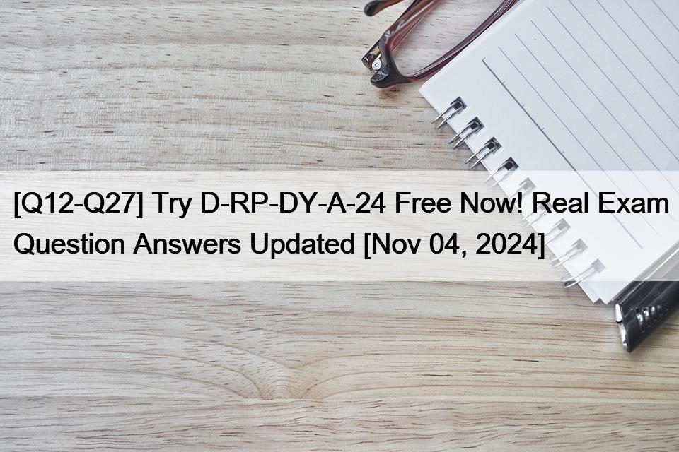 [Q12-Q27] Try D-RP-DY-A-24 Free Now! Real Exam Question Answers Updated [Nov 04, 2024]