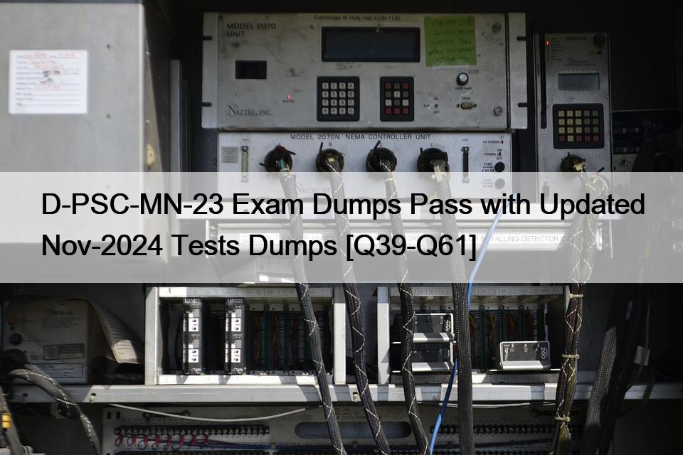 D-PSC-MN-23 Exam Dumps Pass with Updated Nov-2024 Tests Dumps [Q39-Q61]
