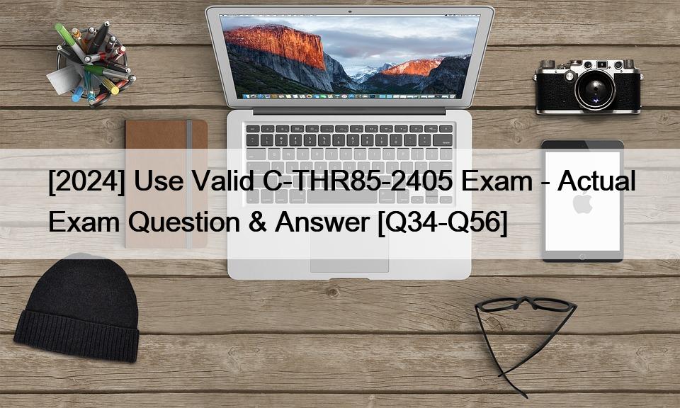 [2024] Use Valid C-THR85-2405 Exam – Actual Exam Question & Answer [Q34-Q56]