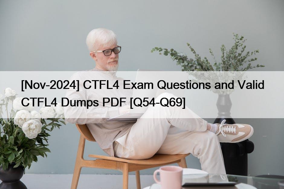 [Nov-2024] CTFL4 Exam Questions and Valid CTFL4 Dumps PDF [Q54-Q69]