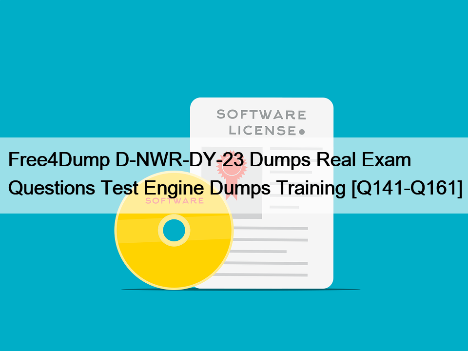 Free4Dump D-NWR-DY-23 Dumps Real Exam Questions Test Engine Dumps Training [Q141-Q161]