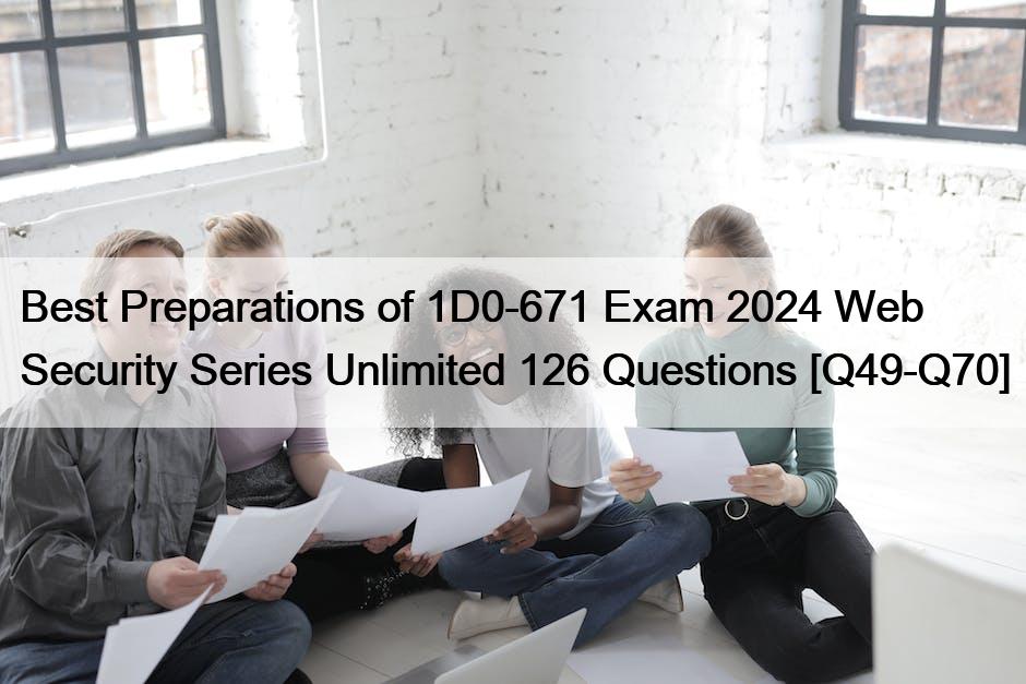 Best Preparations of 1D0-671 Exam 2024 Web Security Series Unlimited 126 Questions [Q49-Q70]