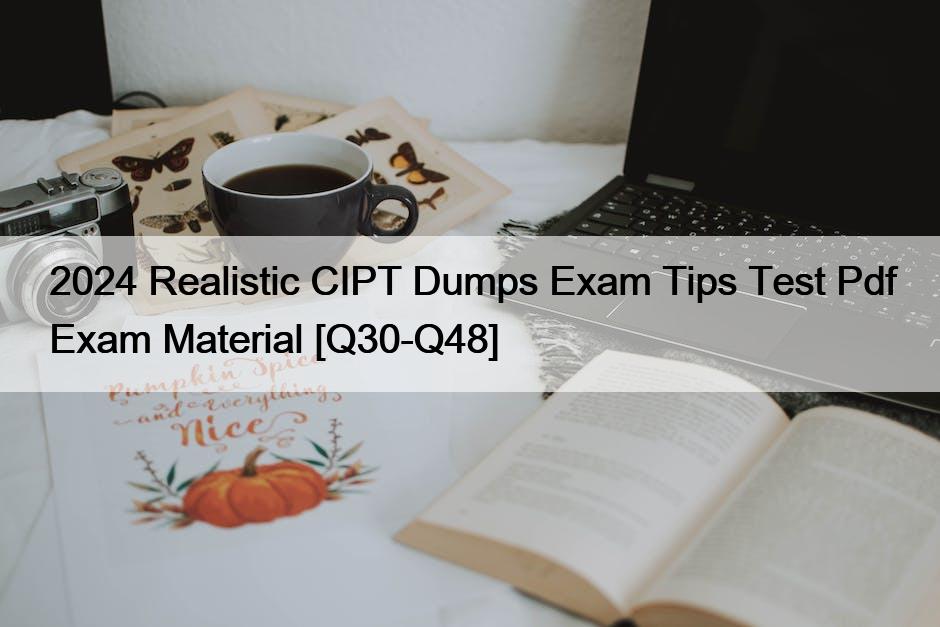 2024 Realistic CIPT Dumps Exam Tips Test Pdf Exam Material [Q30-Q48]