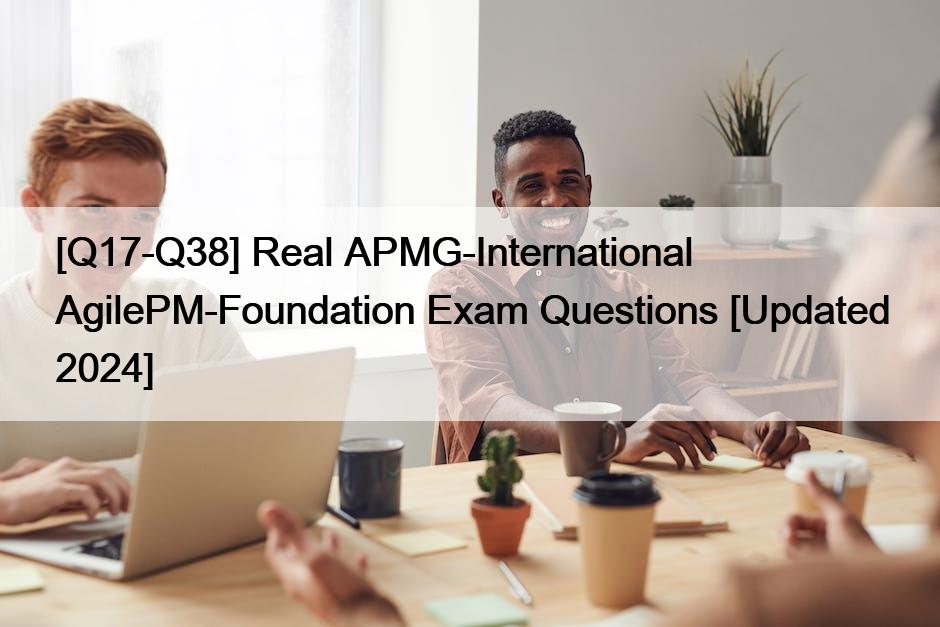 [Q17-Q38] Real APMG-International AgilePM-Foundation Exam Questions [Updated 2024]