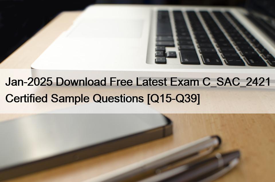 Jan-2025 Download Free Latest Exam C_SAC_2421 Certified Sample Questions [Q15-Q39]