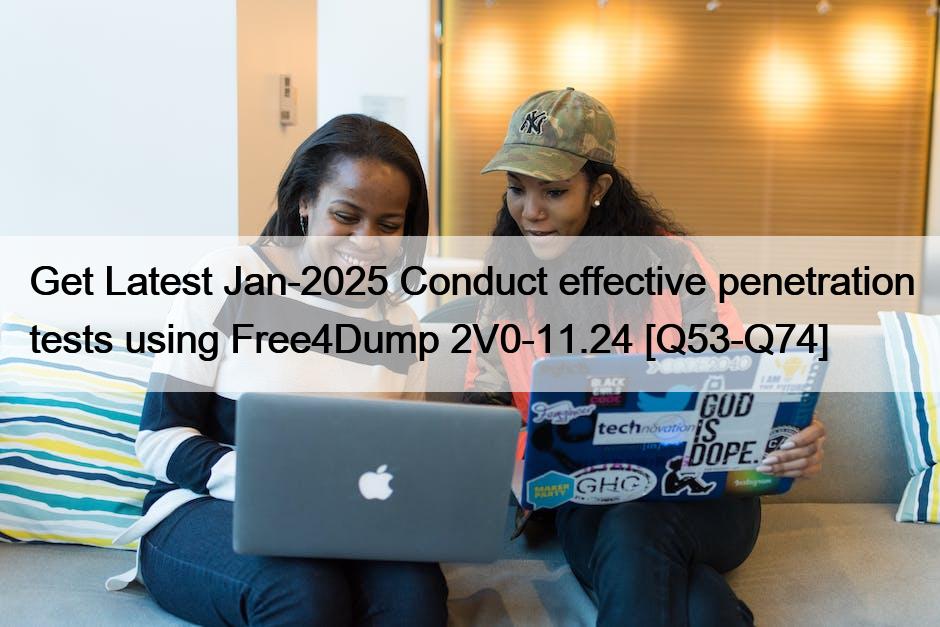 Get Latest Jan-2025 Conduct effective penetration tests using Free4Dump 2V0-11.24 [Q53-Q74]