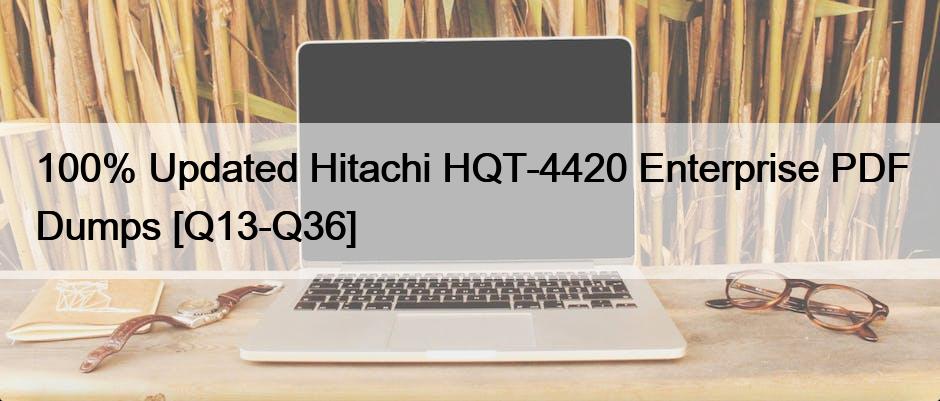 100% Updated Hitachi HQT-4420 Enterprise PDF Dumps [Q13-Q36]