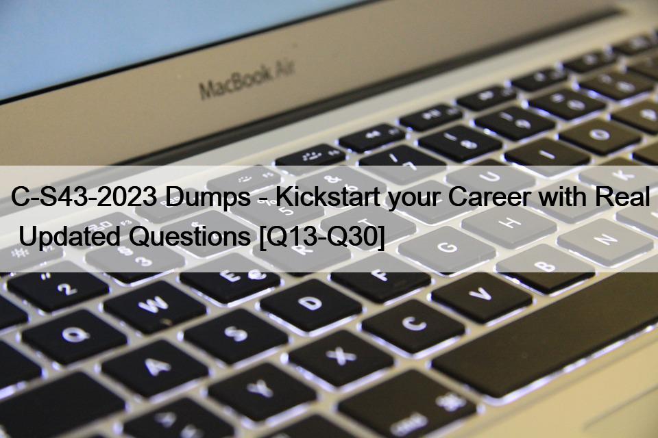 C-S43-2023 Dumps – Kickstart your Career with Real  Updated Questions [Q13-Q30]