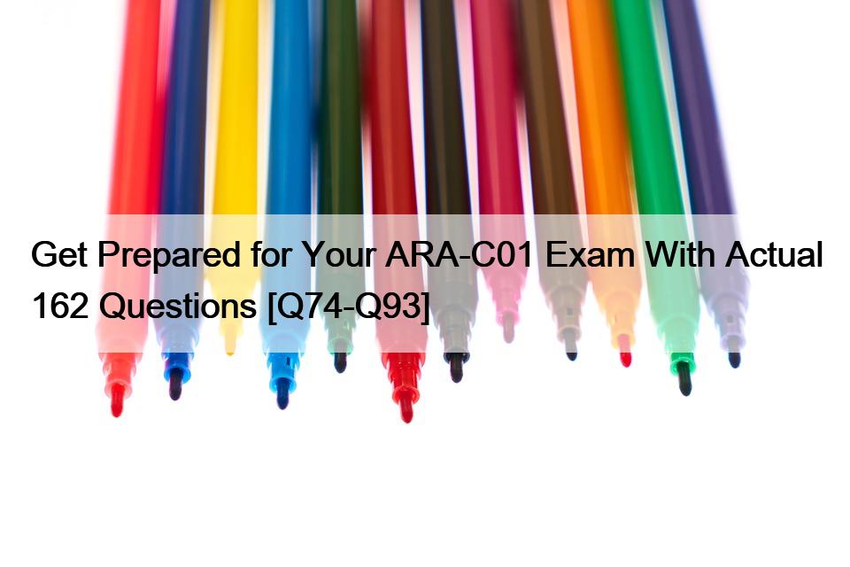 Get Prepared for Your ARA-C01 Exam With Actual 162 Questions [Q74-Q93]