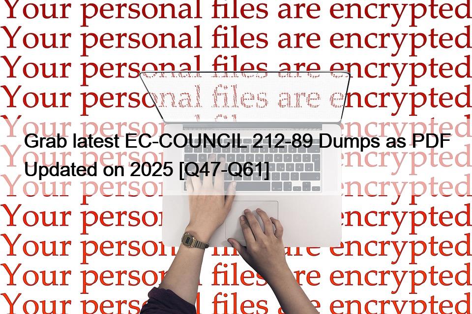 Grab latest EC-COUNCIL 212-89 Dumps as PDF Updated on 2025 [Q47-Q61]