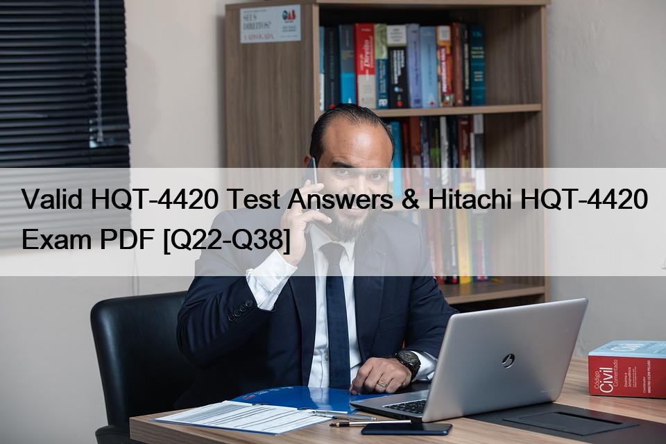 Valid HQT-4420 Test Answers & Hitachi HQT-4420 Exam PDF [Q22-Q38]