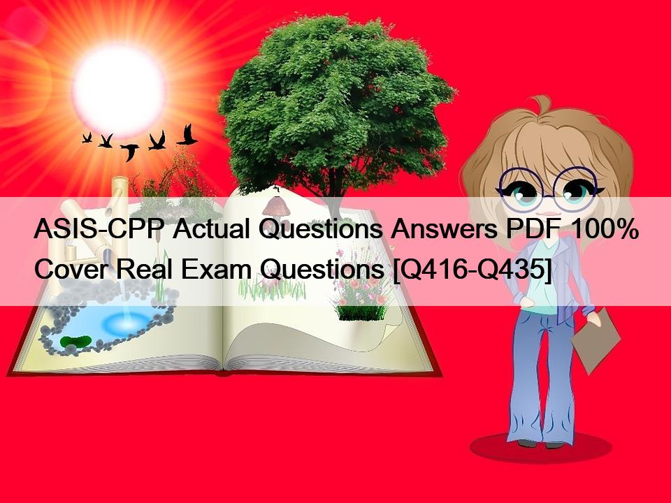 ASIS-CPP Actual Questions Answers PDF 100% Cover Real Exam Questions [Q416-Q435]