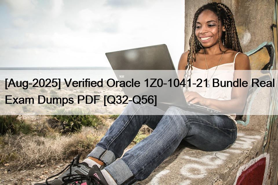 [Aug-2025] Verified Oracle 1Z0-1041-21 Bundle Real Exam Dumps PDF [Q32-Q56]