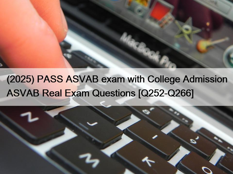 (2025) PASS ASVAB exam with College Admission ASVAB Real Exam Questions [Q252-Q266]