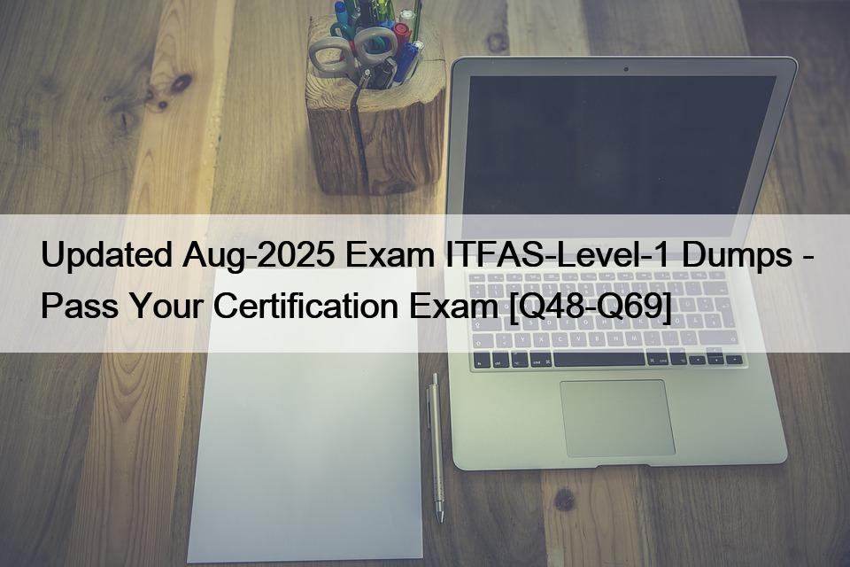 Updated Aug-2025 Exam ITFAS-Level-1 Dumps – Pass Your Certification Exam [Q48-Q69]