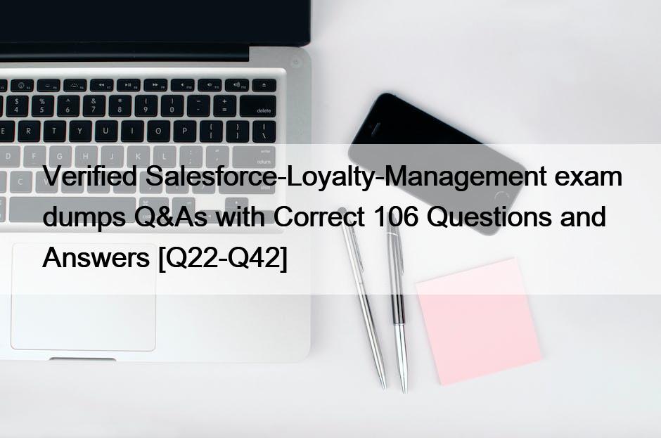 Verified Salesforce-Loyalty-Management exam dumps Q&As with Correct 106 Questions and Answers [Q22-Q42]